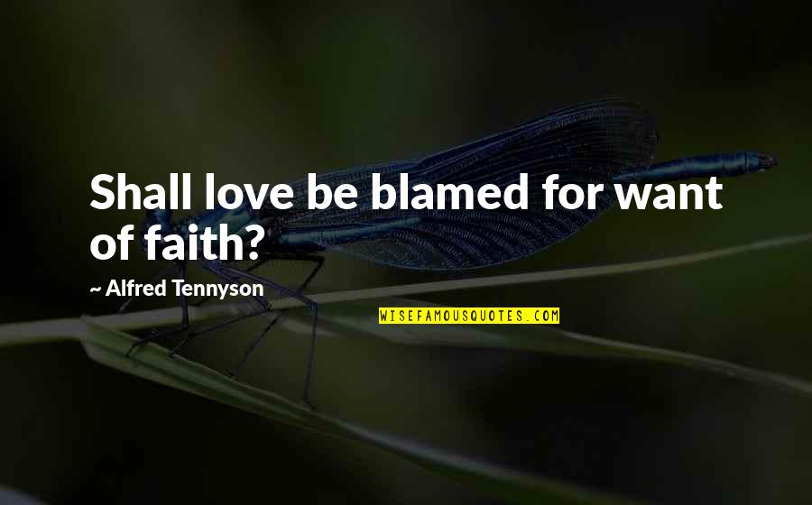 Tennyson's Quotes By Alfred Tennyson: Shall love be blamed for want of faith?