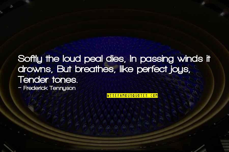 Tennyson's Quotes By Frederick Tennyson: Softly the loud peal dies, In passing winds