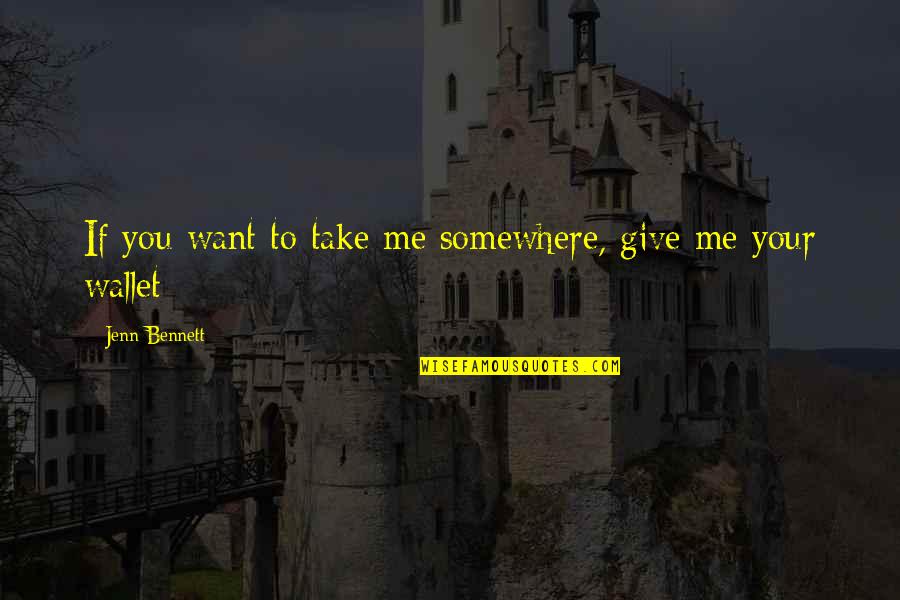 Tenochtitlan Quotes By Jenn Bennett: If you want to take me somewhere, give