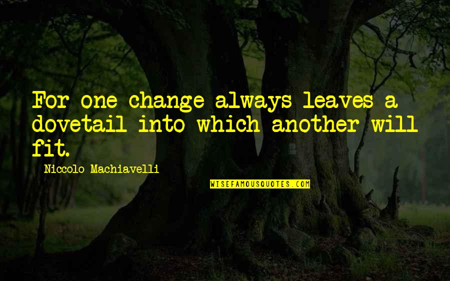 Tenochtitlan Quotes By Niccolo Machiavelli: For one change always leaves a dovetail into