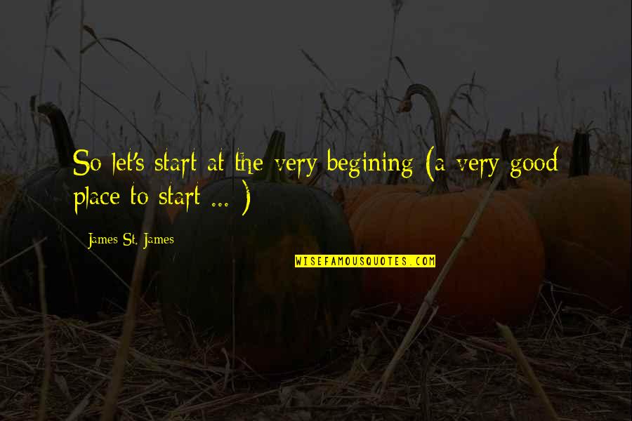 Tenohep Quotes By James St. James: So let's start at the very begining (a Tenohep Quotes By James St. James: So let's start at the very begining (a
