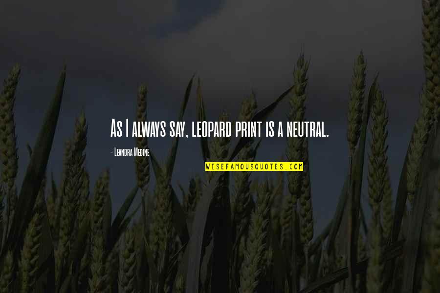 Tenon Joint Quotes By Leandra Medine: As I always say, leopard print is a Tenon Joint Quotes By Leandra Medine: As I always say, leopard print is a