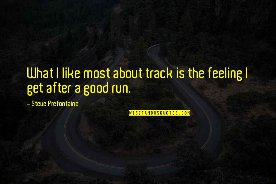 Tenons Woodworking Quotes By Steve Prefontaine: What I like most about track is the