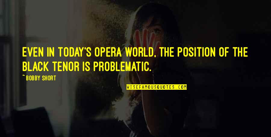 Tenor Quotes By Bobby Short: Even in today's opera world, the position of
