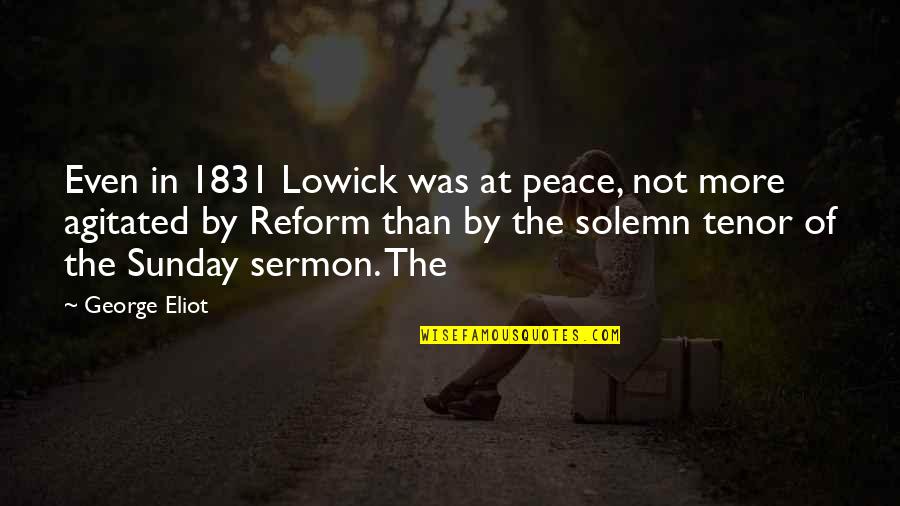 Tenor Quotes By George Eliot: Even in 1831 Lowick was at peace, not