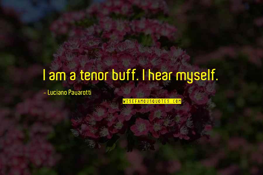 Tenor Quotes By Luciano Pavarotti: I am a tenor buff. I hear myself.