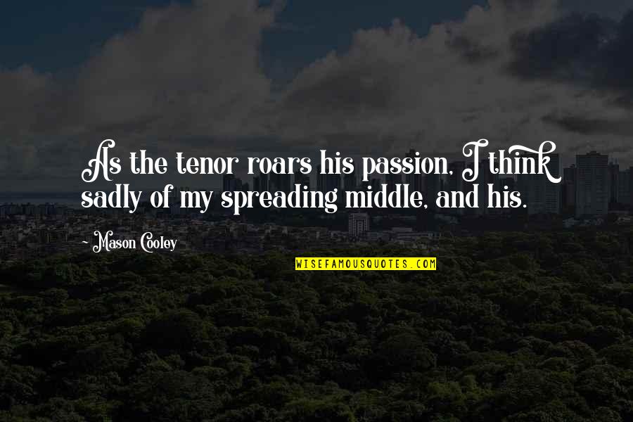 Tenor Quotes By Mason Cooley: As the tenor roars his passion, I think