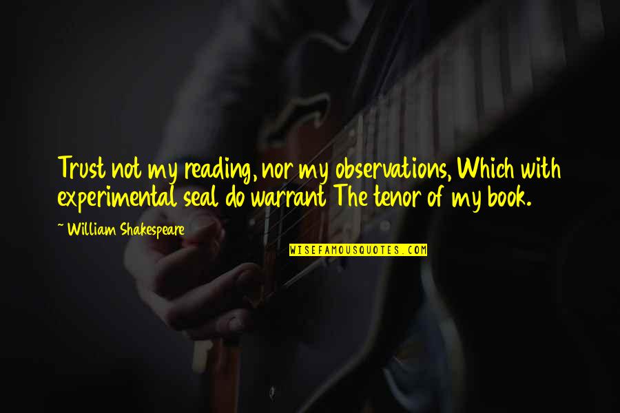 Tenor Quotes By William Shakespeare: Trust not my reading, nor my observations, Which