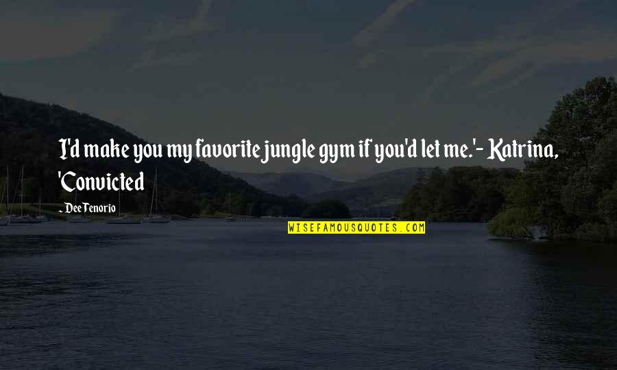 Tenorio Quotes By Dee Tenorio: I'd make you my favorite jungle gym if