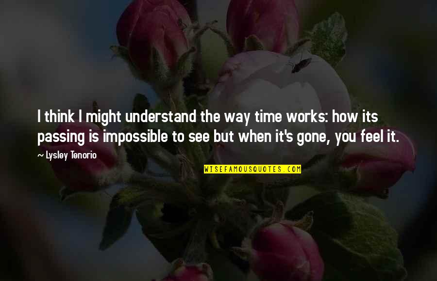 Tenorio Quotes By Lysley Tenorio: I think I might understand the way time Tenorio Quotes By Lysley Tenorio: I think I might understand the way time