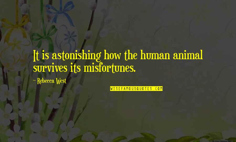Tenors Quotes By Rebecca West: It is astonishing how the human animal survives