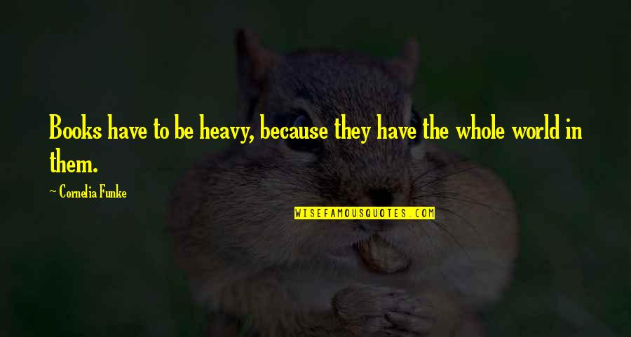 Tenour Bread Quotes By Cornelia Funke: Books have to be heavy, because they have Tenour Bread Quotes By Cornelia Funke: Books have to be heavy, because they have