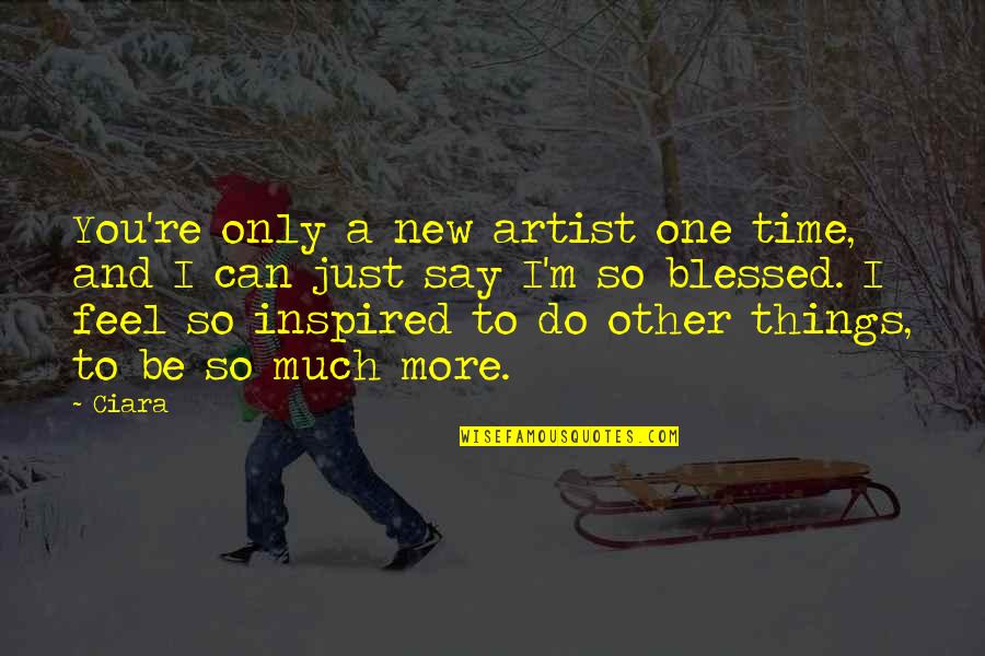 Tenour Quotes By Ciara: You're only a new artist one time, and