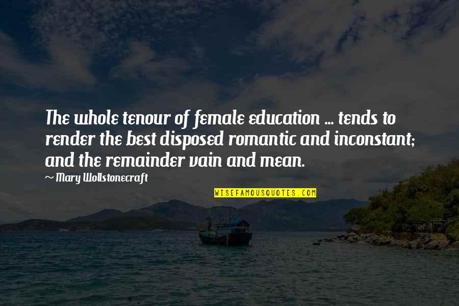 Tenour Quotes By Mary Wollstonecraft: The whole tenour of female education ... tends