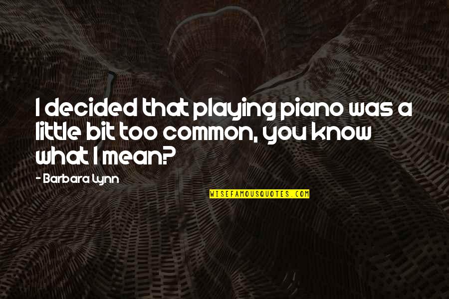 Tenpair Quotes By Barbara Lynn: I decided that playing piano was a little