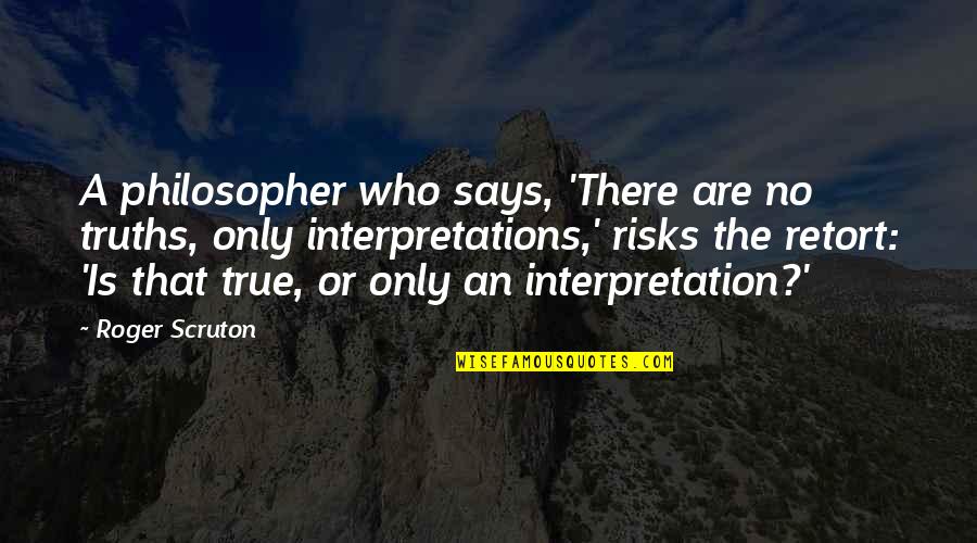 Tenryu Blade Quotes By Roger Scruton: A philosopher who says, 'There are no truths,