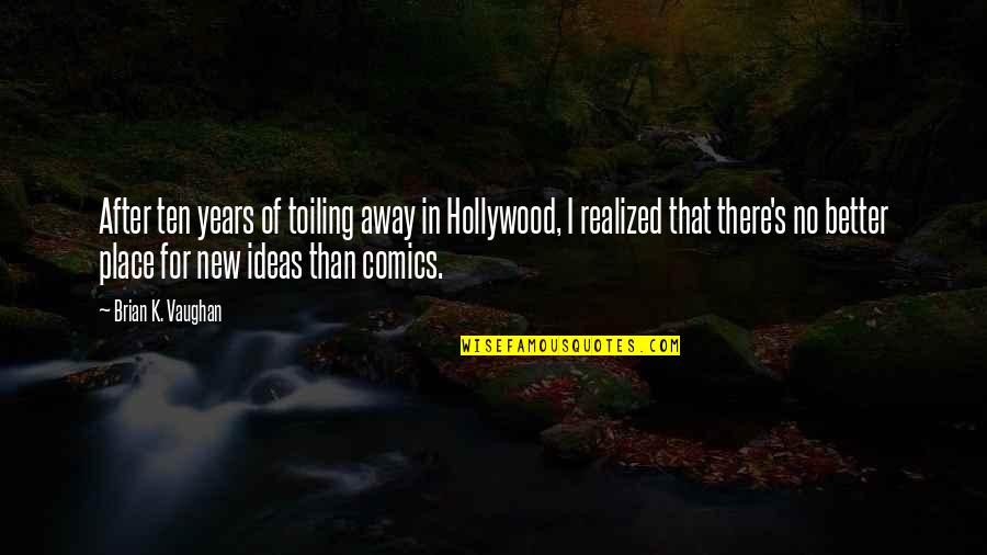 Ten's Quotes By Brian K. Vaughan: After ten years of toiling away in Hollywood,