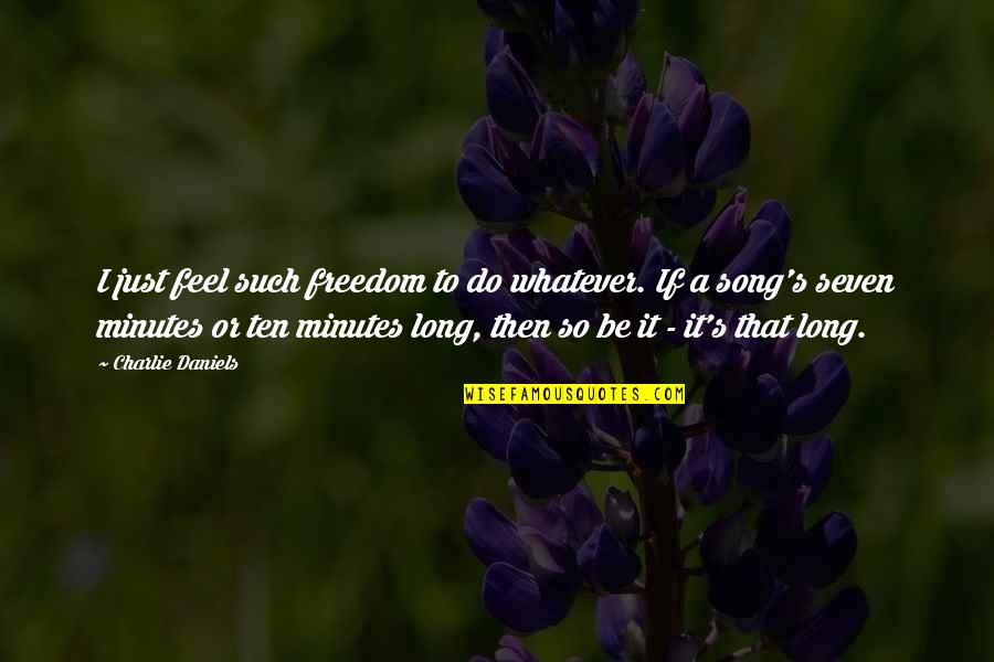 Ten's Quotes By Charlie Daniels: I just feel such freedom to do whatever.
