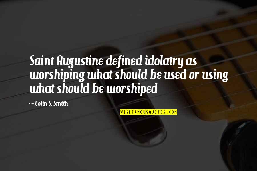 Ten's Quotes By Colin S. Smith: Saint Augustine defined idolatry as worshiping what should