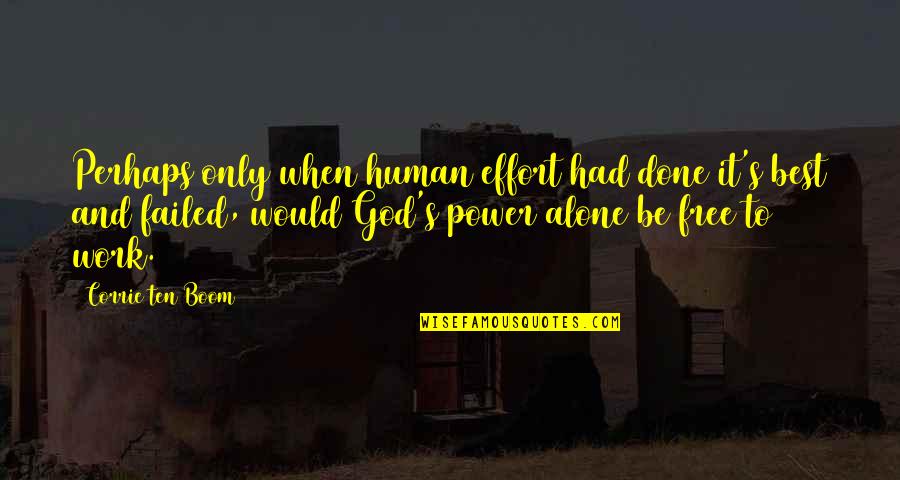 Ten's Quotes By Corrie Ten Boom: Perhaps only when human effort had done it's