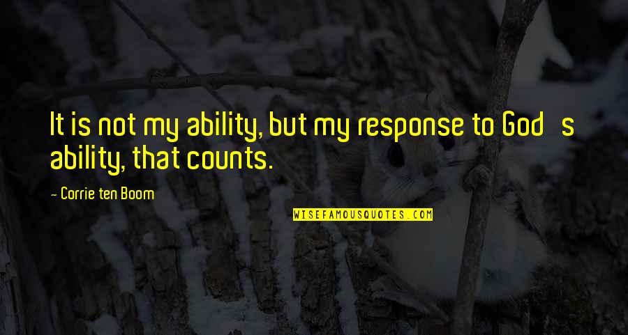 Ten's Quotes By Corrie Ten Boom: It is not my ability, but my response