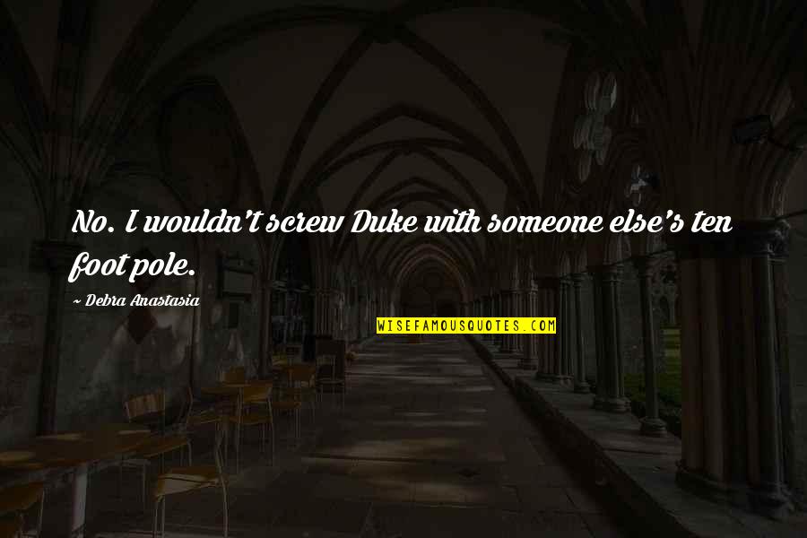 Ten's Quotes By Debra Anastasia: No. I wouldn't screw Duke with someone else's