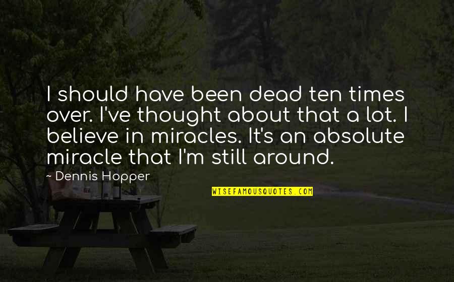 Ten's Quotes By Dennis Hopper: I should have been dead ten times over.