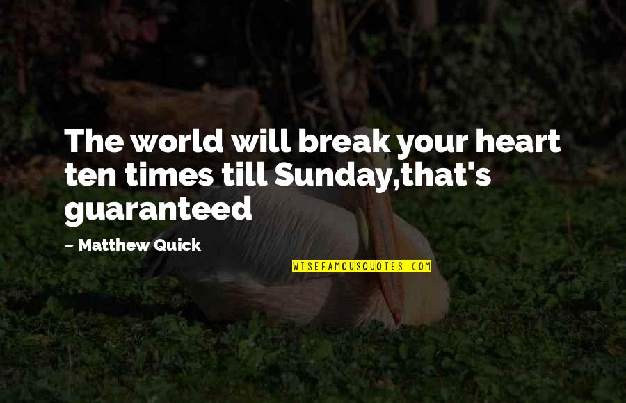 Ten's Quotes By Matthew Quick: The world will break your heart ten times