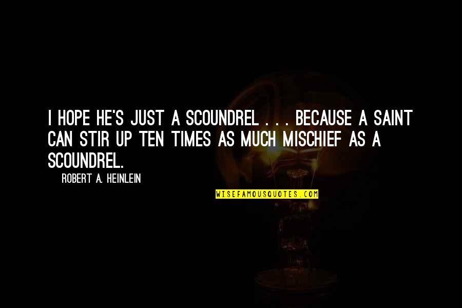 Ten's Quotes By Robert A. Heinlein: I hope he's just a scoundrel . .