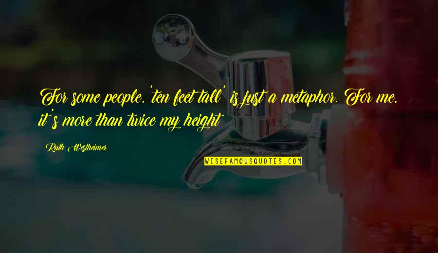 Ten's Quotes By Ruth Westheimer: For some people, 'ten feet tall' is just
