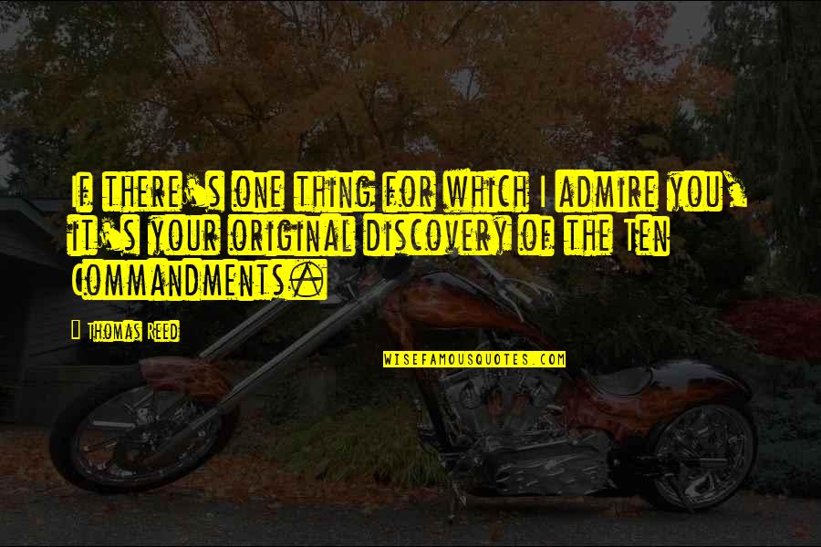 Ten's Quotes By Thomas Reed: If there's one thing for which I admire