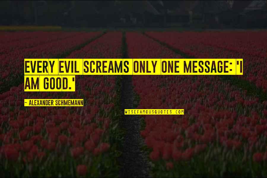 Tensai Quotes By Alexander Schmemann: Every evil screams only one message: 'I am