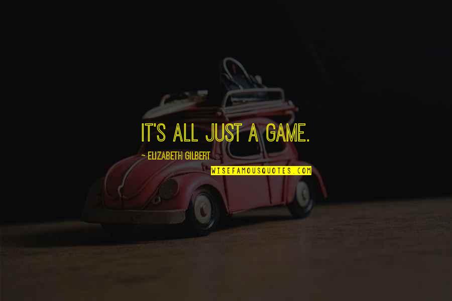 Tensas Detention Quotes By Elizabeth Gilbert: It's all just a game. Tensas Detention Quotes By Elizabeth Gilbert: It's all just a game.
