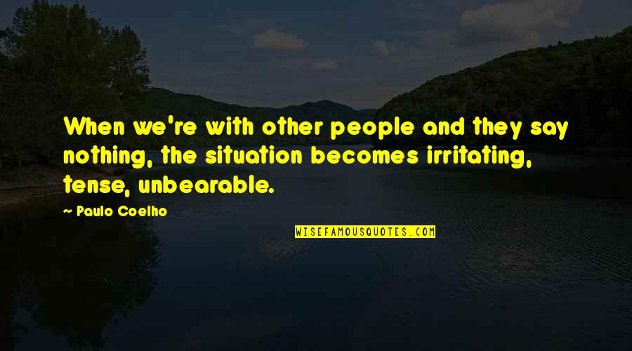 Tense Situation Quotes By Paulo Coelho: When we're with other people and they say Tense Situation Quotes By Paulo Coelho: When we're with other people and they say