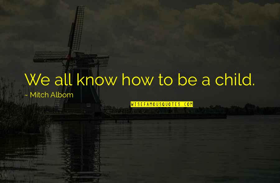 Tensed Situation Quotes By Mitch Albom: We all know how to be a child. Tensed Situation Quotes By Mitch Albom: We all know how to be a child.