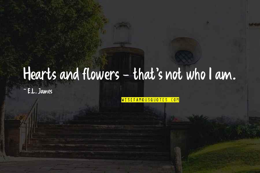 Tensei Iida Quotes By E.L. James: Hearts and flowers - that's not who I Tensei Iida Quotes By E.L. James: Hearts and flowers - that's not who I