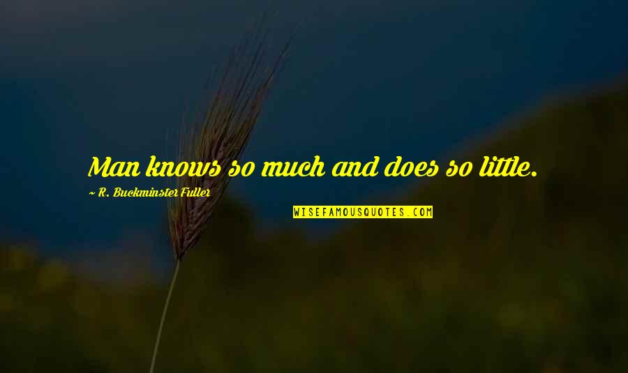 Tenser Quotes By R. Buckminster Fuller: Man knows so much and does so little. Tenser Quotes By R. Buckminster Fuller: Man knows so much and does so little.