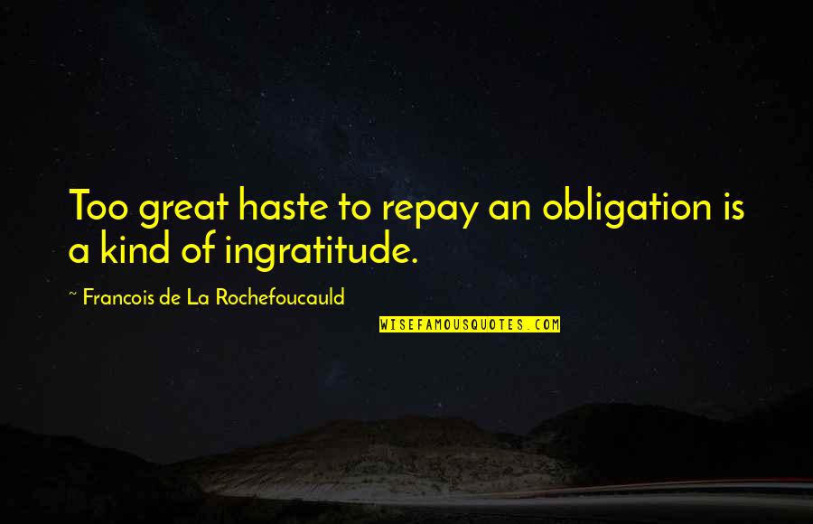 Tensie Whelan Quotes By Francois De La Rochefoucauld: Too great haste to repay an obligation is Tensie Whelan Quotes By Francois De La Rochefoucauld: Too great haste to repay an obligation is