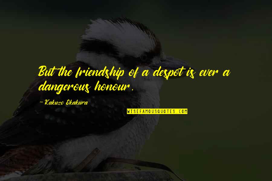 Tensie Whelan Quotes By Kakuzo Okakura: But the friendship of a despot is ever Tensie Whelan Quotes By Kakuzo Okakura: But the friendship of a despot is ever