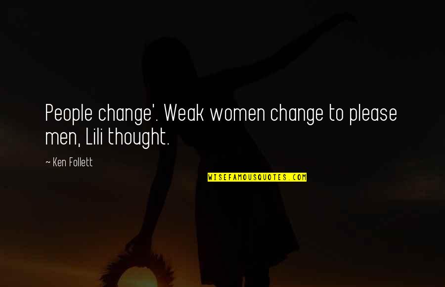 Tensies Quotes By Ken Follett: People change'. Weak women change to please men,