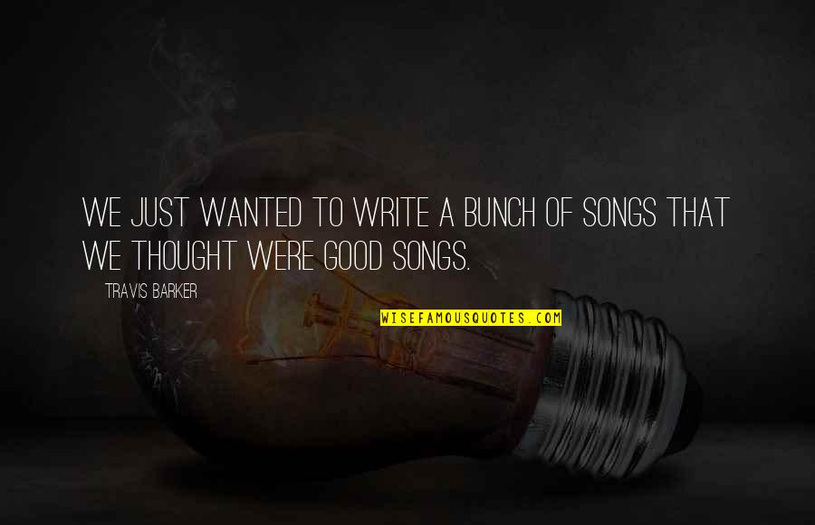 Tensile Quotes By Travis Barker: We just wanted to write a bunch of