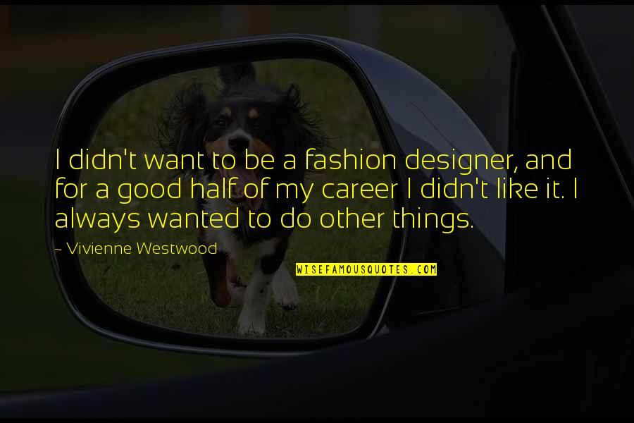 Tensing Quotes By Vivienne Westwood: I didn't want to be a fashion designer,