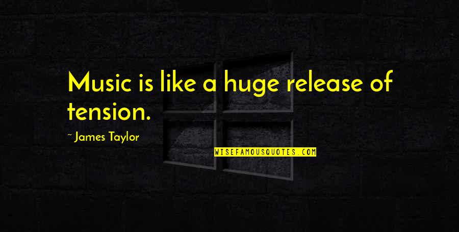 Tension And Release Quotes By James Taylor: Music is like a huge release of tension.