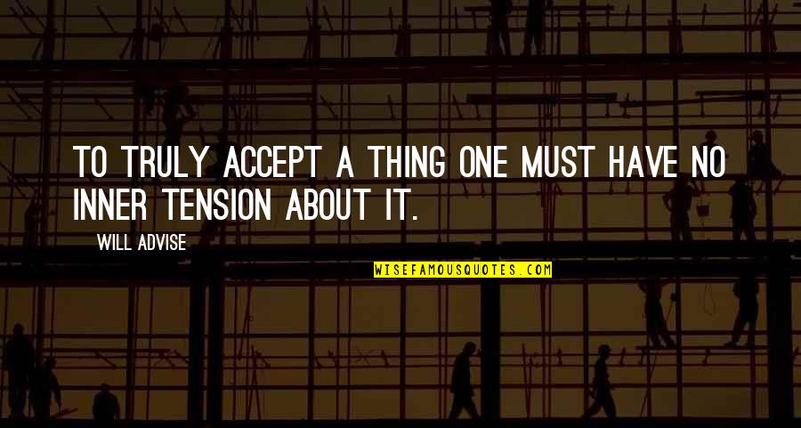 Tension And Stress Quotes By Will Advise: To truly accept a thing one must have