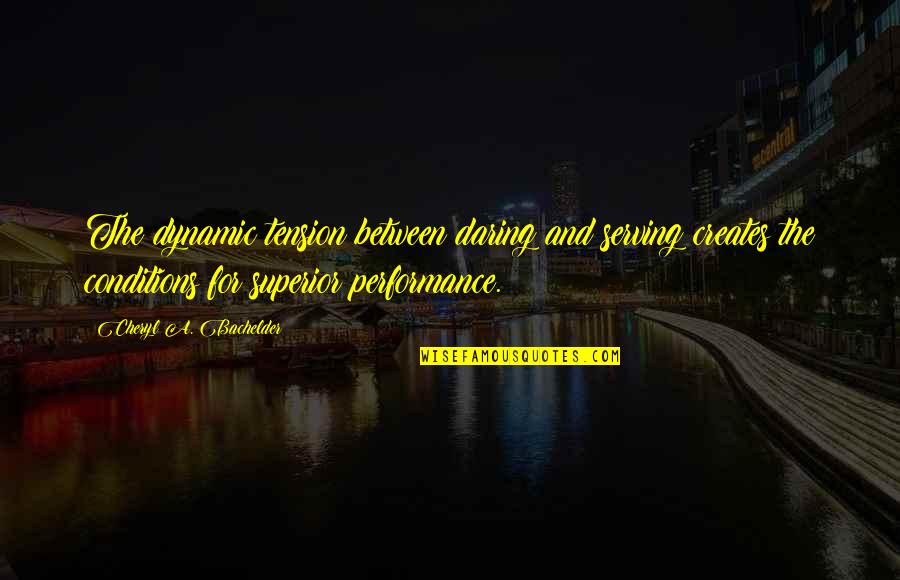 Tension At Quotes By Cheryl A. Bachelder: The dynamic tension between daring and serving creates Tension At Quotes By Cheryl A. Bachelder: The dynamic tension between daring and serving creates
