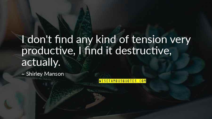 Tension At Quotes By Shirley Manson: I don't find any kind of tension very