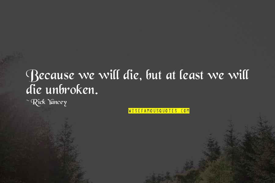 Tension At Temples Quotes By Rick Yancey: Because we will die, but at least we Tension At Temples Quotes By Rick Yancey: Because we will die, but at least we
