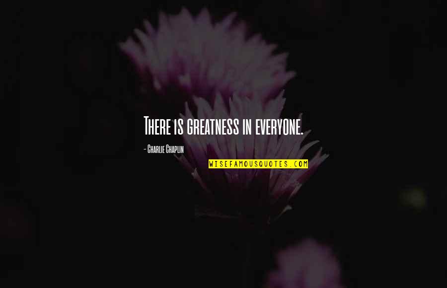 Tension Atmosphere Quotes By Charlie Chaplin: There is greatness in everyone.