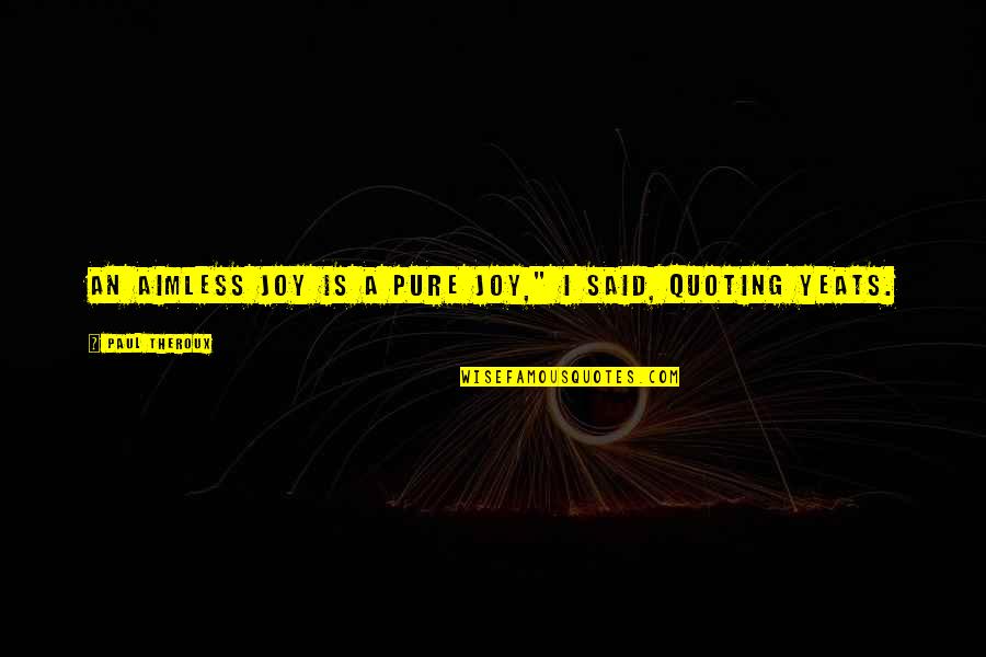 Tension Atmosphere Quotes By Paul Theroux: An aimless joy is a pure joy," I