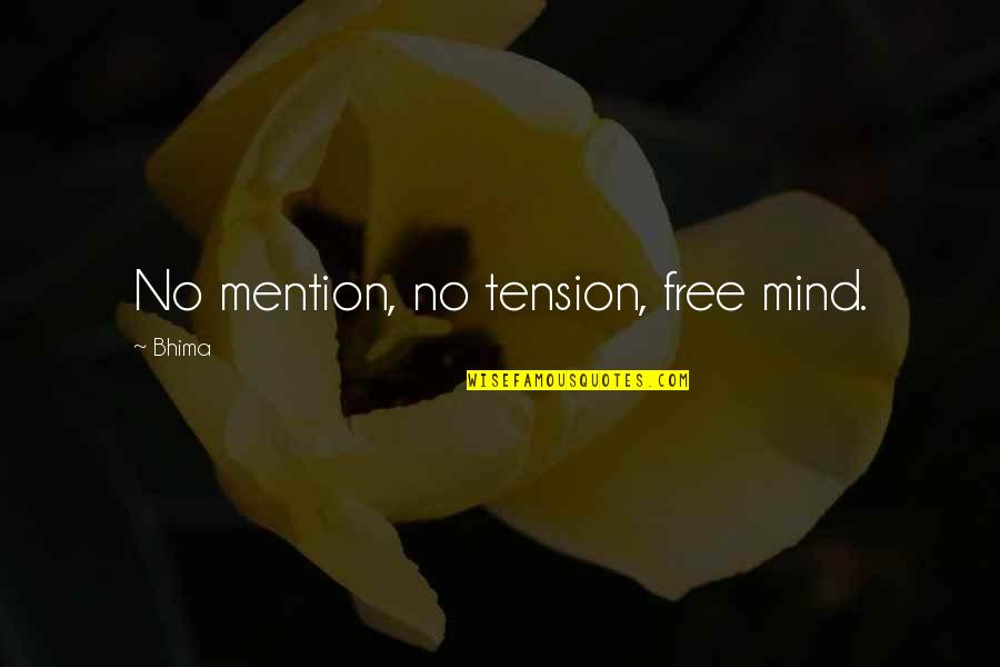 Tension Free Quotes By Bhima: No mention, no tension, free mind.